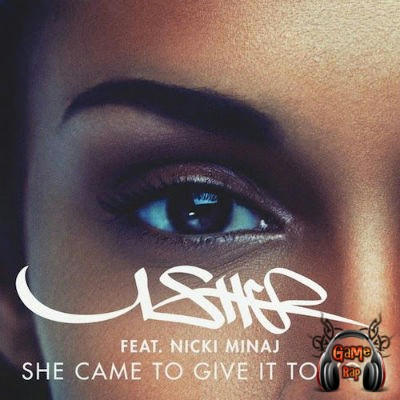 Usher Ft Nicki Minaj - She Came To Give It To You