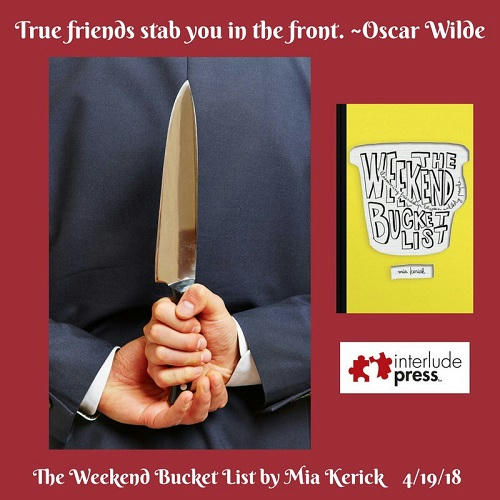Mia Kerick - The Weekend Bucket List True friends stab you in the front. Oscar Wilde