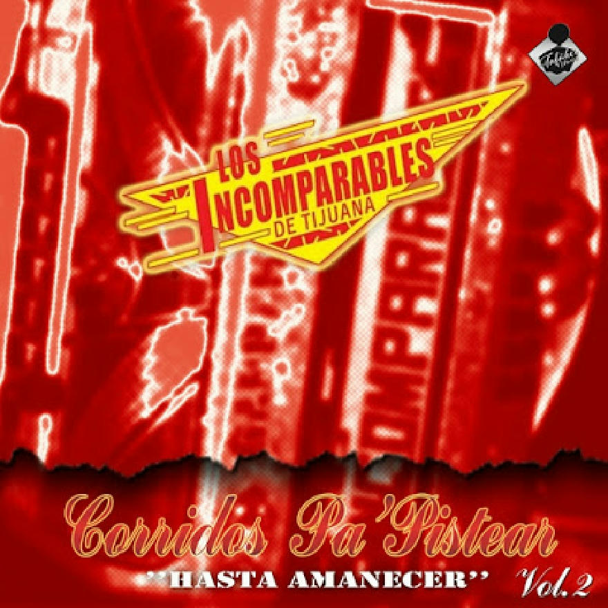 Los Incomparables De Tijuana - Corridos Pa Pistear Vol. 2 (ALBUM COMPLETO)