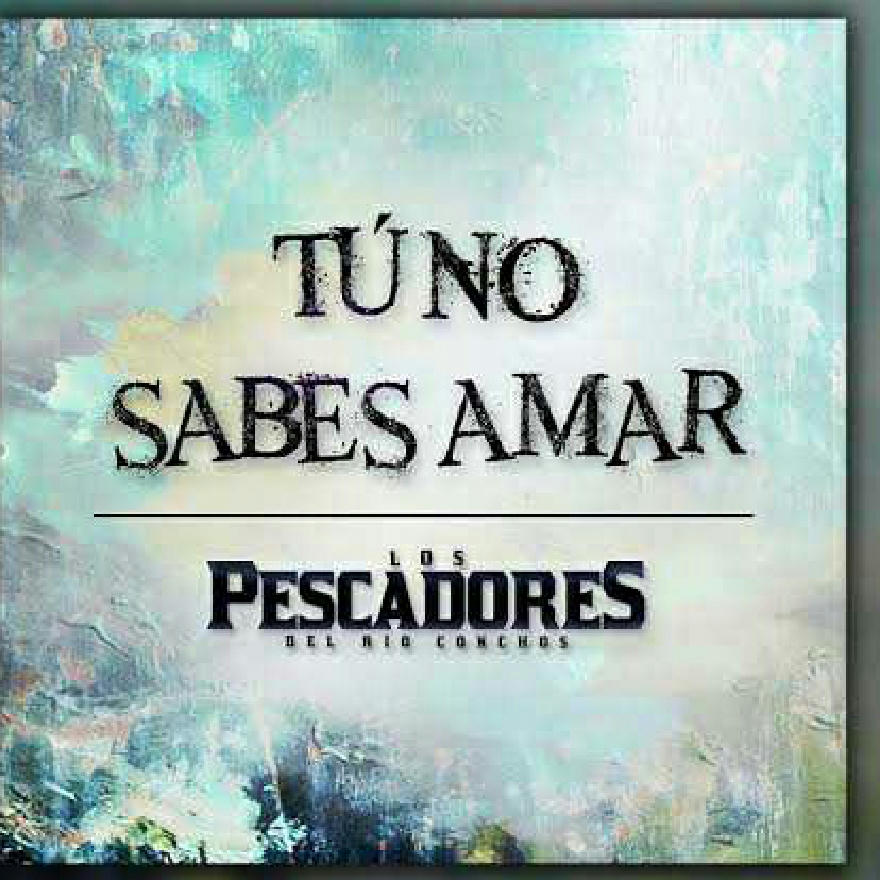 Los Pescadores Del Rio Conchos - Tu No Sabes Amar (SINGLE) 2020