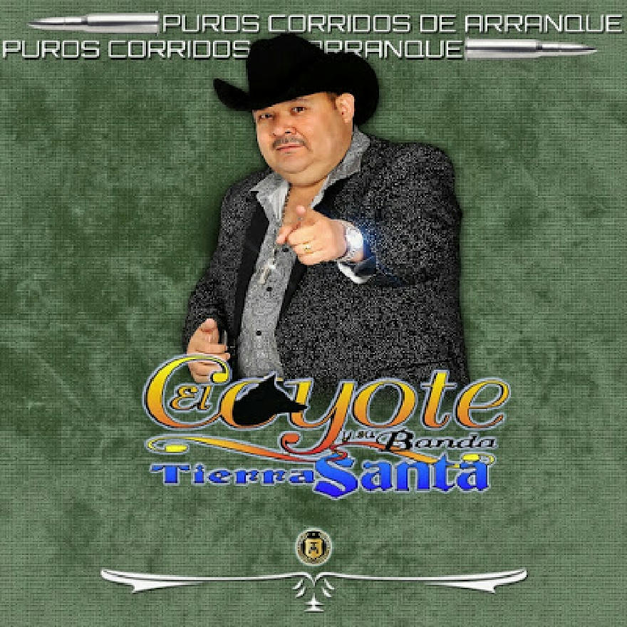 El Coyote Y Su Banda Tierra Santa - Puros Corridos De Arranque (ALBUM COMPLETO)